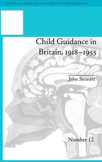Child Guidance Britain, 1918-1955: The Dangerous Age of Childhood