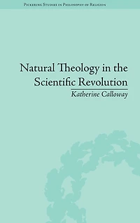 Natural Theology in the Scientific Revolution: God's Scientists