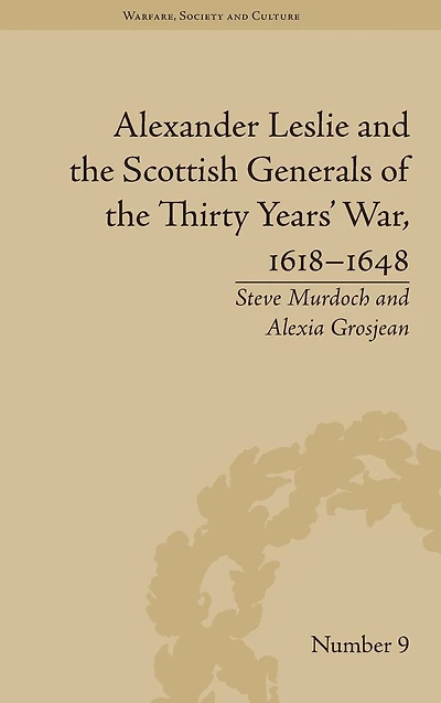 Alexander Leslie and the Scottish Generals of Thirty Years' War, 1618-1648
