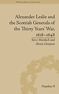 Alexander Leslie and the Scottish Generals of Thirty Years' War, 1618-1648