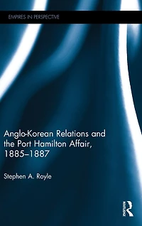 Anglo-Korean Relations and the Port Hamilton Affair, 1885-1887