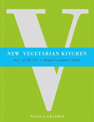 New Vegetarian Kitchen: Raw - Grill - Fry - Steam - Simmer - Bake