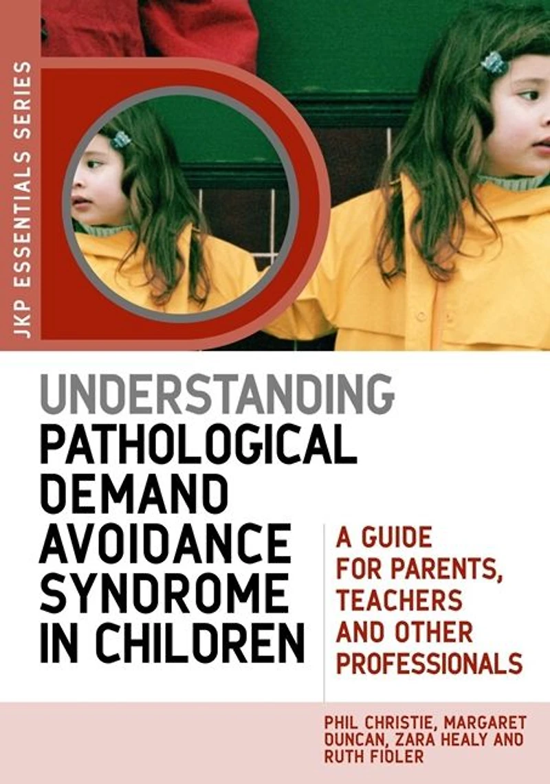 Understanding Pathological Demand Avoidance Syndrome Children: A Guide for Parents, Teachers and Other Professionals