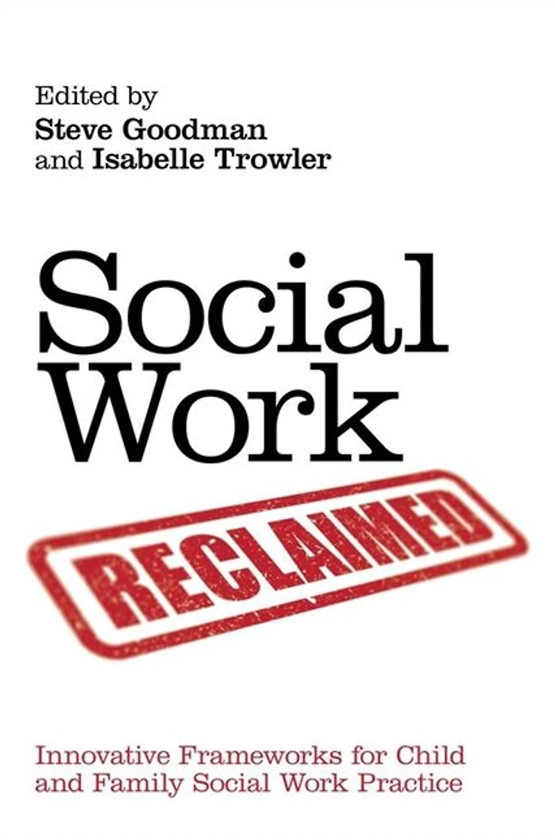 Social Work Reclaimed: Innovative Frameworks for Child and Family Practice