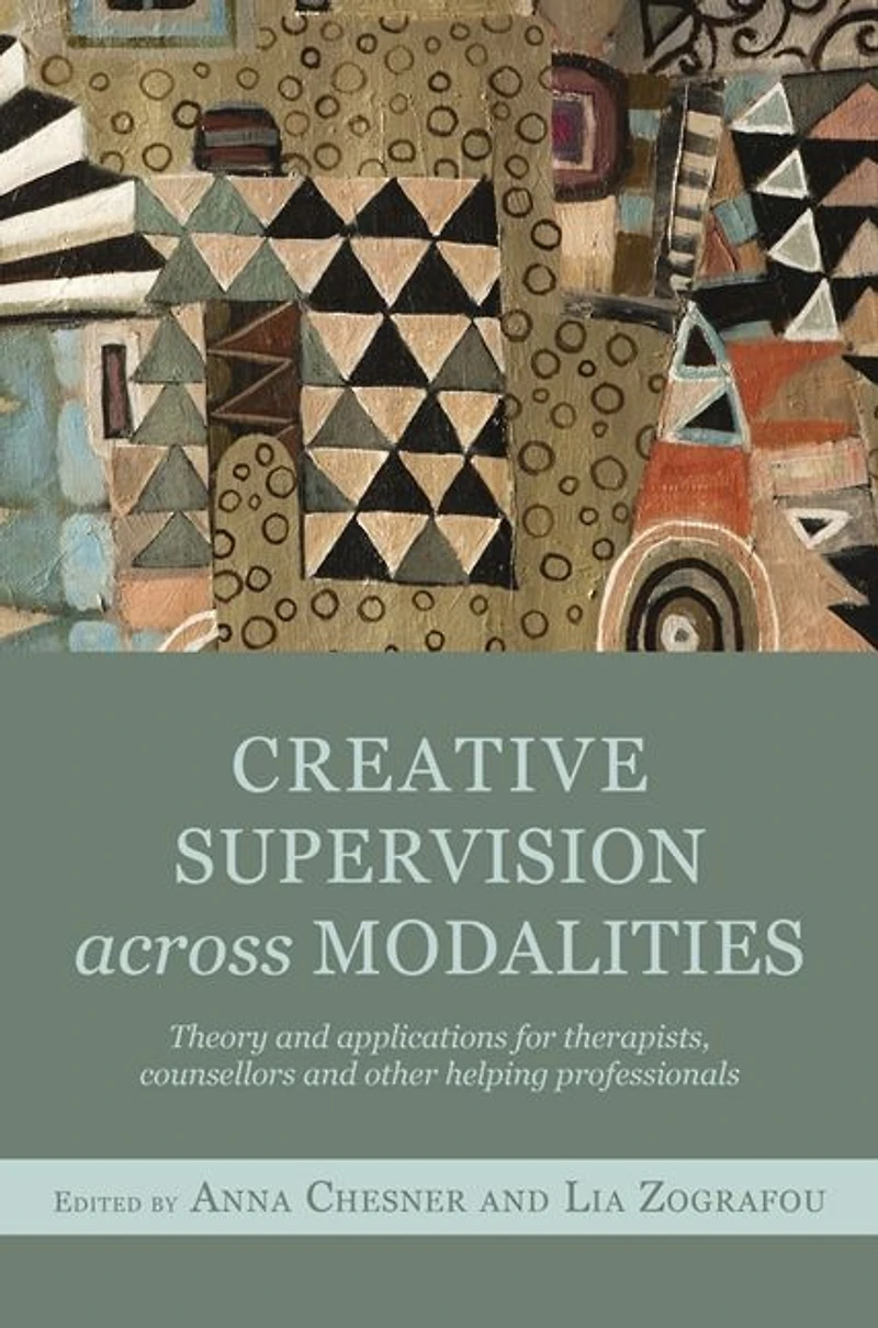 Creative Supervision Across Modalities: Theory and applications for therapists, counsellors other helping professionals