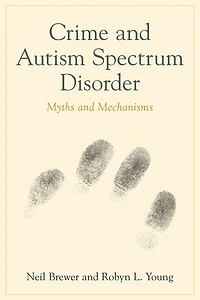 Crime and Autism Spectrum Disorder: Myths Mechanisms