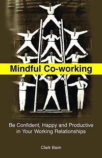 Mindful Co-Working: Be Confident, Happy and Productive Your Working Relationships