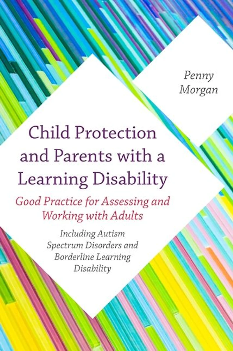 Child Protection and Parents with a Learning Disability: Good Practice for Assessing Working Adults - including Autism Spectrum Disorders Borderline Disability