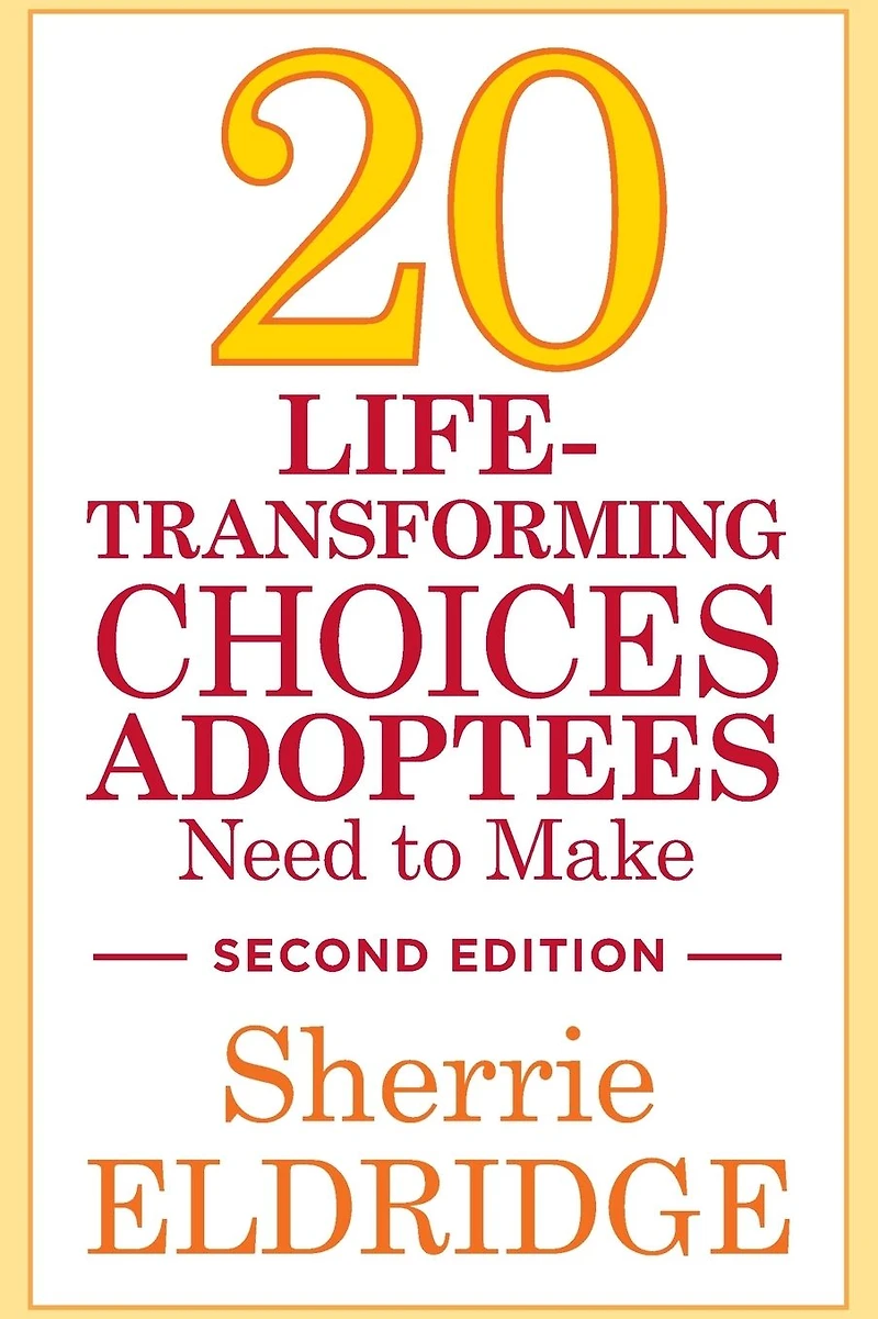 20 Life-Transforming Choices Adoptees Need to Make, Second Edition