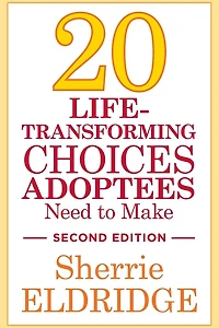 20 Life-Transforming Choices Adoptees Need to Make, Second Edition
