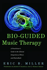 Bio-Guided Music Therapy: A Practitioner's Guide to the Clinical Integration of and Biofeedback