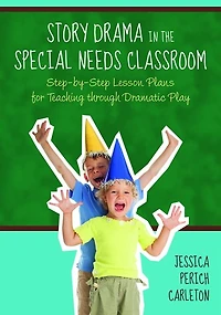 Story Drama the Special Needs Classroom: Step-by-Step Lesson Plans for Teaching through Dramatic Play