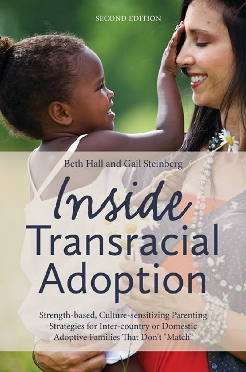 Inside Transracial Adoption: Strength-based, Culture-sensitizing Parenting Strategies for Inter-country or Domestic Adoptive Families That Don't "Match", Second Edition