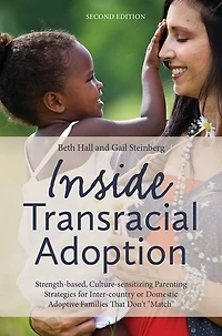 Inside Transracial Adoption: Strength-based, Culture-sensitizing Parenting Strategies for Inter-country or Domestic Adoptive Families That Don't "Match", Second Edition