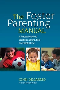 The Foster Parenting Manual: a Practical Guide to Creating Loving, Safe and Stable Home