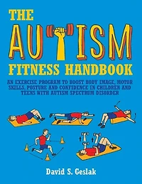 The Autism Fitness Handbook: An Exercise Program to Boost Body Image, Motor Skills, Posture and Confidence Children Teens with Spectrum Disorder