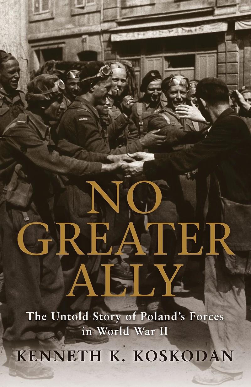 No Greater Ally: The Untold Story of Poland's Forces World War II