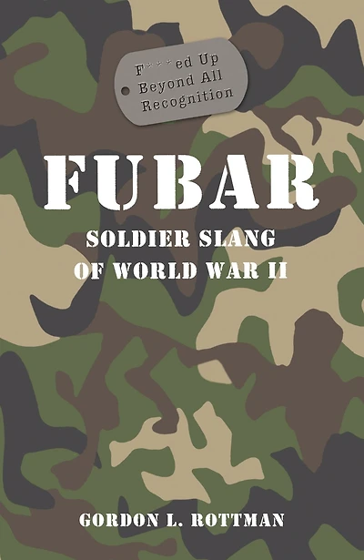 FUBAR F***ed Up Beyond All Recognition: Soldier Slang of World War II