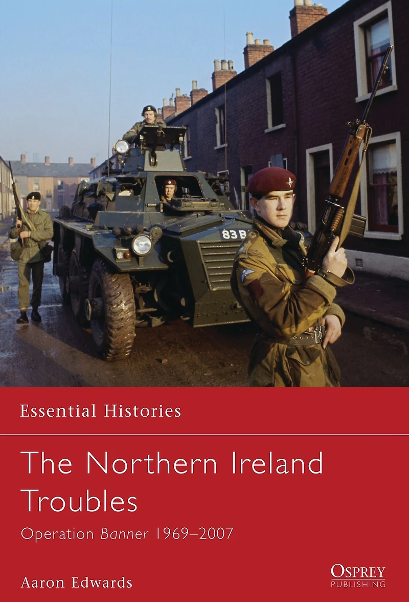 The Northern Ireland Troubles: Operation Banner 1969-2007
