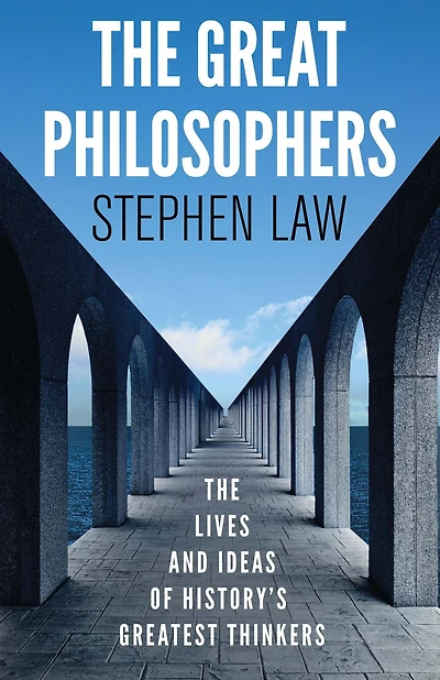 The Great Philosophers: Lives and Ideas of History's Greatest Thinkers