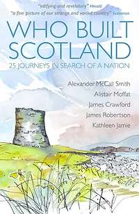 Who Built Scotland: 25 Journeys In Search Of A Nation