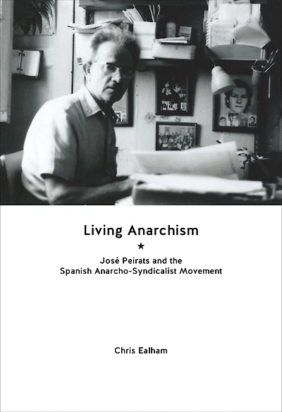 Living Anarchism: José Peirats and the Spanish Anarcho-syndicalist Movement
