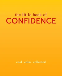 The Little Book of Confidence: Cool. Calm. Collected