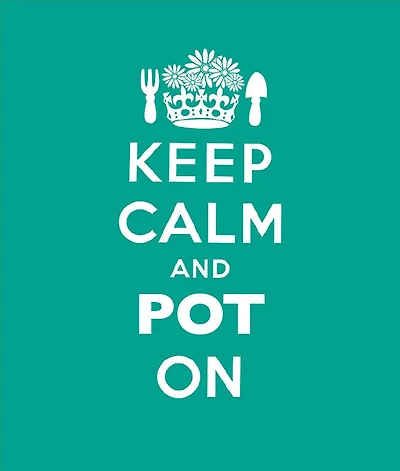Keep Calm and Pot On: Good Advice for Gardeners