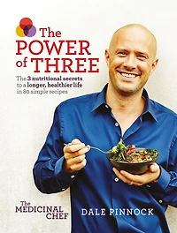 The Medicinal Chef: The Power of Three: The 3 Nutritional Secrets to a Longer, Healthier Life with 80 Simple Recipes