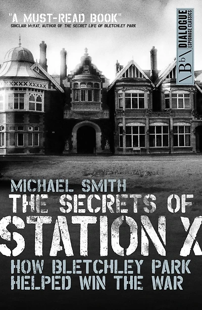 the Secrets of Station X: How Bletchley Park codebreakers helped win war
