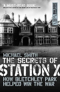 the Secrets of Station X: How Bletchley Park codebreakers helped win war