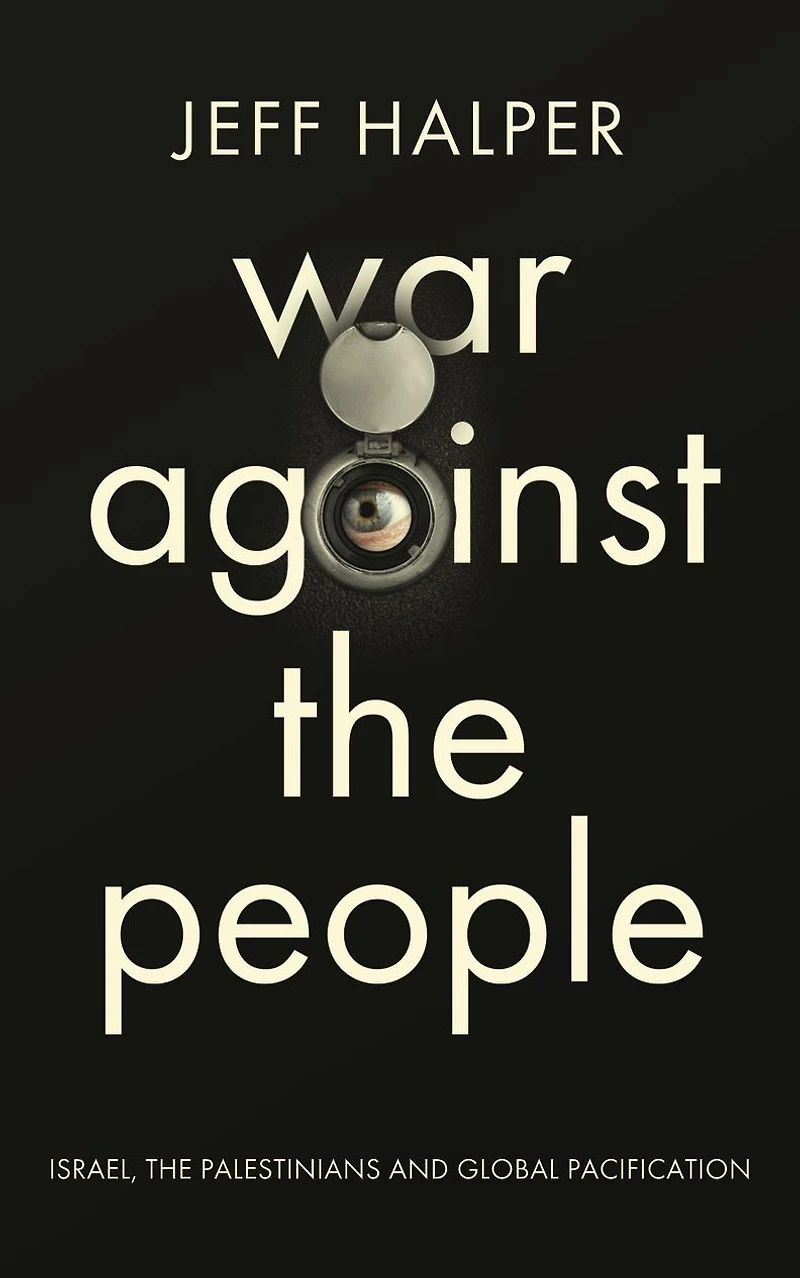 War Against the People: Israel, Palestinians and Global Pacification
