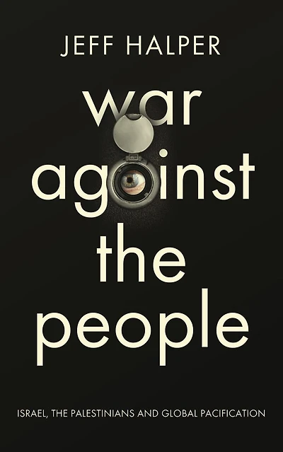 War Against the People: Israel, Palestinians and Global Pacification