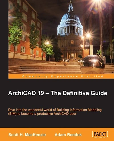 ArchiCAD 19 - The Definitive Guide: Dive into the wonderful world of Building Information Modeling (BIM) to become a productive ArchiCAD user