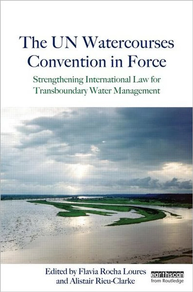 The UN Watercourses Convention Force: Strengthening International Law for Transboundary Water Management