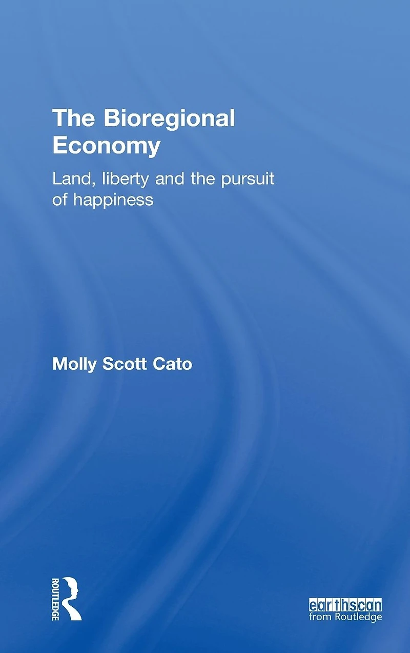 the Bioregional Economy: Land, Liberty and Pursuit of Happiness