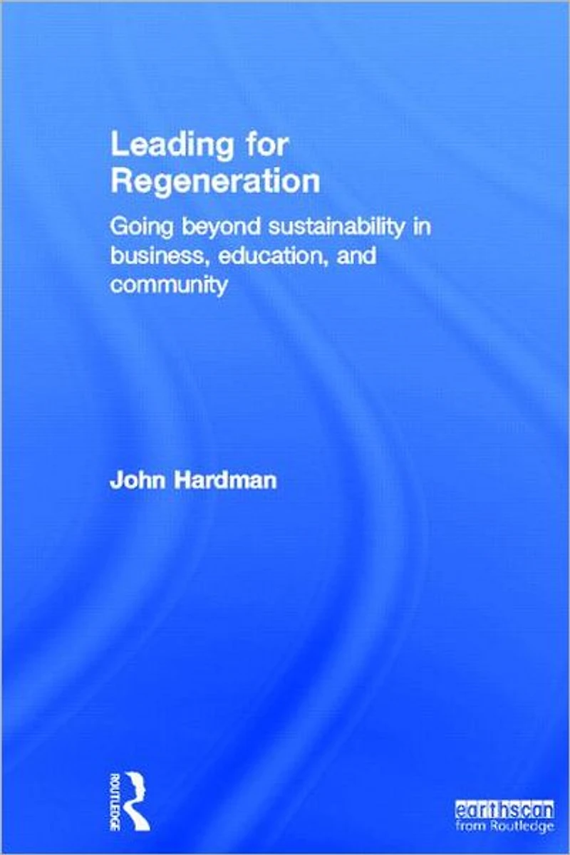 Leading For Regeneration: Going Beyond Sustainability Business Education, and Community