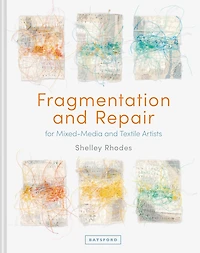 Fragmentation And Repair: For Mixed-Media Textile Artists