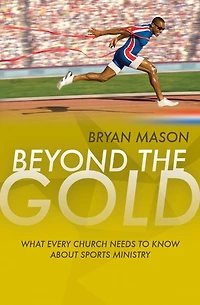 Beyond the Gold: What Every Church Needs to Know about Sports Ministry