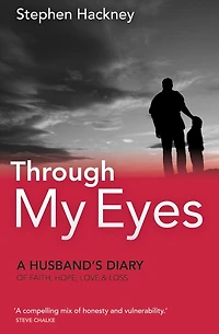 Through My Eyes: A Husbands Diary of Faith, Hope, Love and Loss