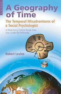 Geography of Time: The Temporal Misadventures of a Social Psychologist, or How Every Culture Keeps Time Just a Little Bit Differently