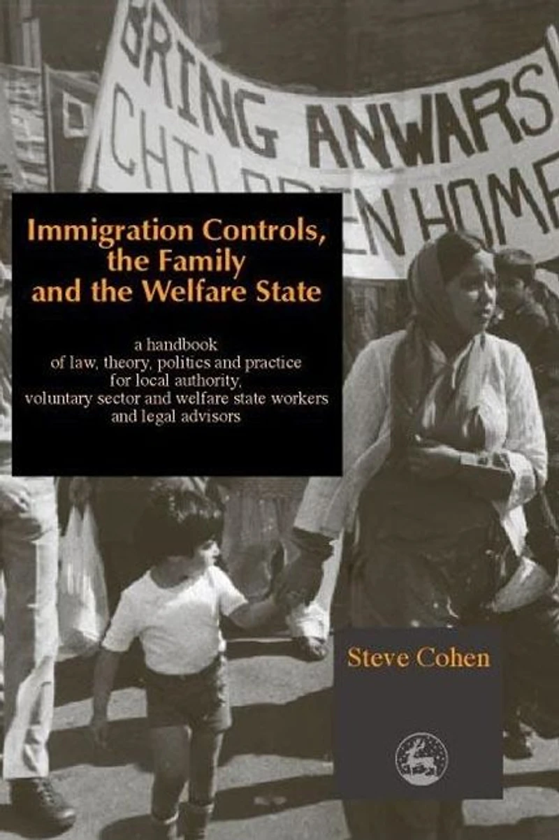 Immigration Controls, the Family and the Welfare State: A Handbook of Law, Theory, Politics and Practice for Local Authority, Voluntary Sector and Welfare State Workers and Legal Advisors