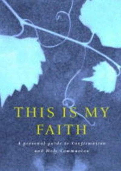This is My Faith: A Personal Guide to Confirmation and Holy Communion