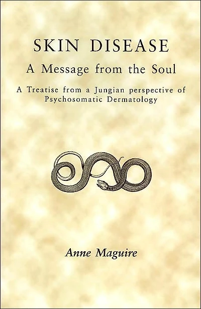Skin Disease: A Message from the Soul: A Treatise from a Jungian Perspective of Psychosomatic Dermatology