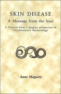 Skin Disease: A Message from the Soul: A Treatise from a Jungian Perspective of Psychosomatic Dermatology