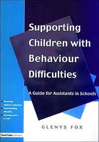 Supporting Children with Behaviour Difficulties: A Guide for Assistants Schools