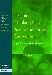 Teaching Thinking Skills Across the Primary Curriculum: A Practical Approach for All Abilities
