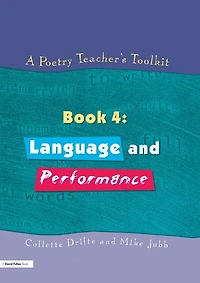 A Poetry Teacher's Toolkit: Book 4: Language and Performance