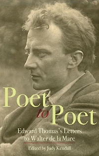 Poet to Poet: Edward Thomas's Letters to Walter de la Mare