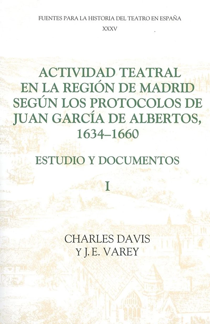 Actividad teatral en la región de Madrid según los protocolos de Juan García de Albertos, 1634-1660: I: Estudio y documentos : Introduction and Documents 1-249